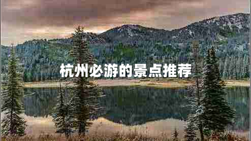 杭州必游的景点推荐