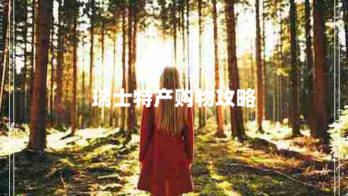 瑞士特产购物攻略 瑞士特产购物攻略