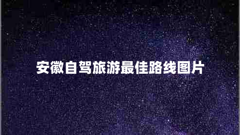 安徽自驾旅游最佳路线图片