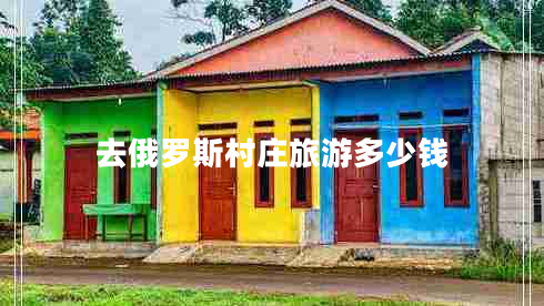 去俄罗斯村庄旅游多少钱