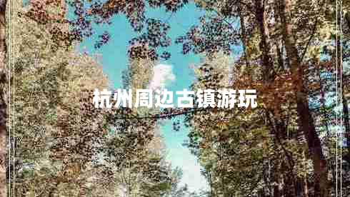 杭州周边古镇游玩