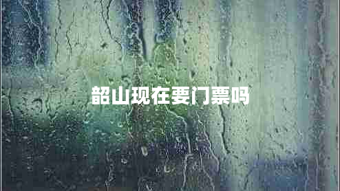 韶山现在要门票吗