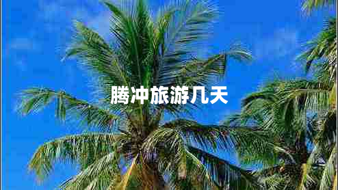 腾冲旅游几天