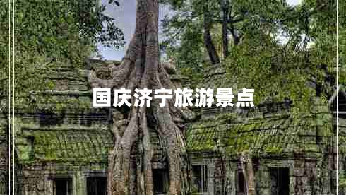 国庆济宁旅游景点