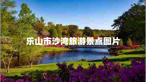 乐山市沙湾旅游景点图片