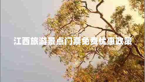 江西旅游景点门票免费优惠政策