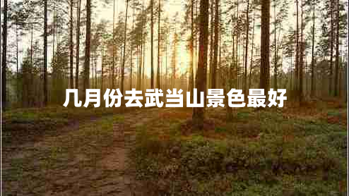 几月份去武当山景色最好