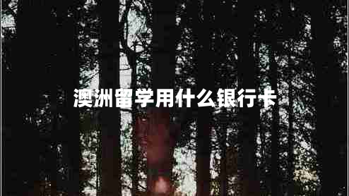 澳洲留学用什么银行卡