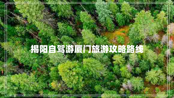 揭阳自驾游厦门旅游攻略路线