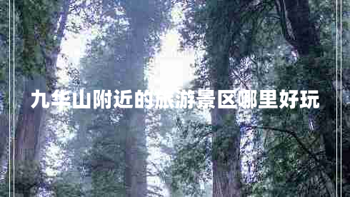九华山附近的旅游景区哪里好玩