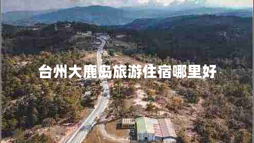 台州大鹿岛旅游住宿哪里好
