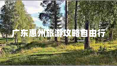 广东惠州旅游攻略自由行