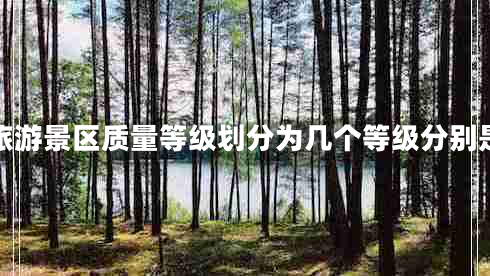 旅游景区质量等级划分为几个等级分别是