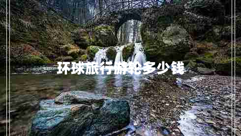 环球旅行游轮多少钱