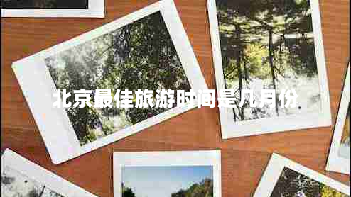 北京最佳旅游时间是几月份