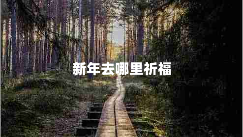 新年去哪里祈福 新年去哪里祈福