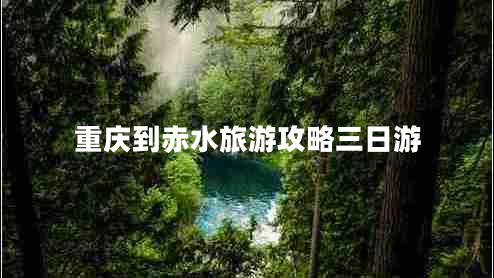 重庆到赤水旅游攻略三日游