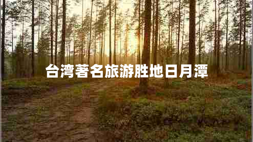 台湾著名旅游胜地日月潭