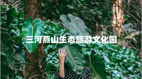三河燕山生态旅游文化园