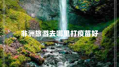 非洲旅游去哪里打疫苗好