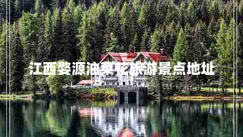 江西婺源油菜花旅游景点地址