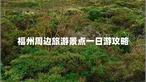 福州周边旅游景点一日游攻略