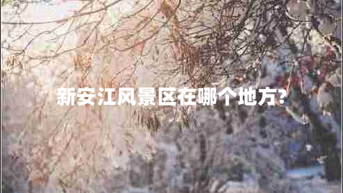 新安江风景区在哪个地方? 新安江风景区在哪个地方?