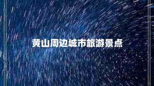 黄山周边城市旅游景点