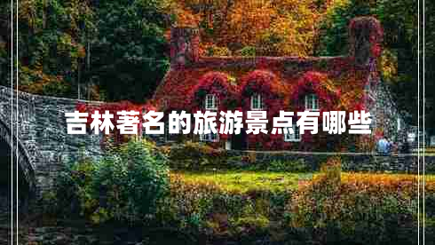 吉林著名的旅游景点有哪些