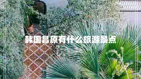 韩国昌原有什么旅游景点