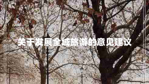 关于发展全域旅游的意见建议 关于发展全域旅游的意见建议