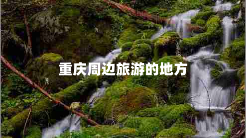 重庆周边旅游的地方