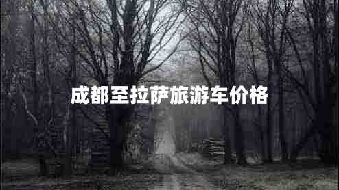 成都至拉萨旅游车价格