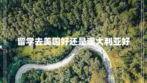 留学去美国好还是澳大利亚好