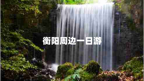 衡阳周边一日游