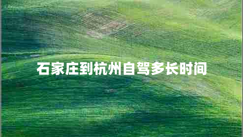石家庄到杭州自驾多长时间