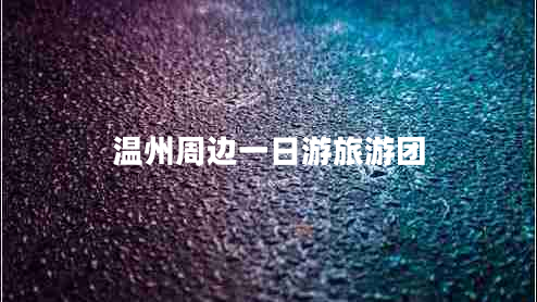 温州周边一日游旅游团