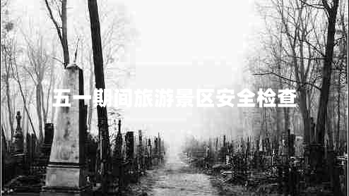 五一期间旅游景区安全检查