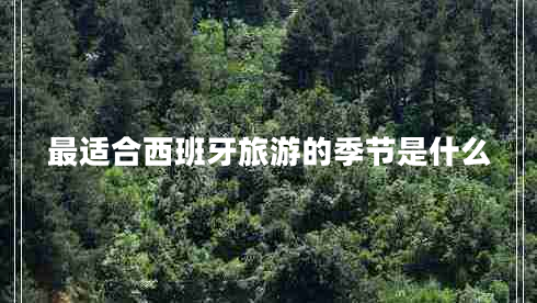 最适合西班牙旅游的季节是什么