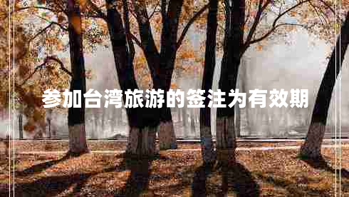参加台湾旅游的签注为有效期