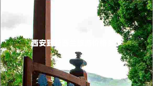 西安到新西兰旅游价格多少