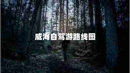 威海自驾游路线图