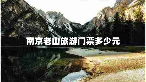 南京老山旅游门票多少元