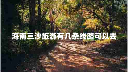 海南三沙旅游有几条线路可以去