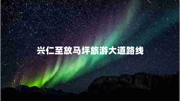 兴仁至放马坪旅游大道路线