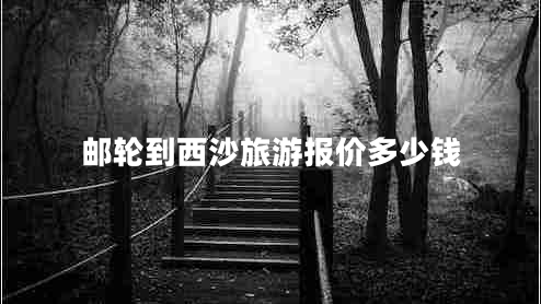邮轮到西沙旅游报价多少钱