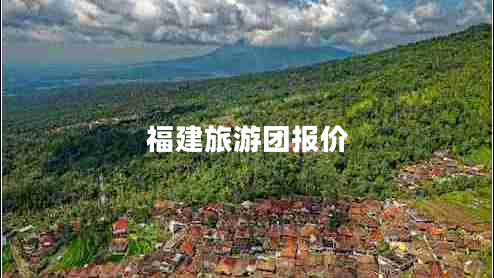 福建旅游团报价