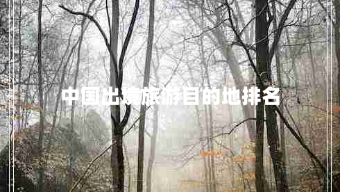 中国出境旅游目的地排名 中国出境旅游目的地排名