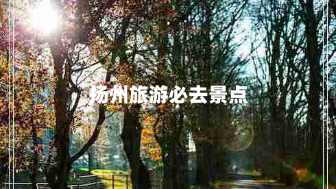 扬州旅游必去景点