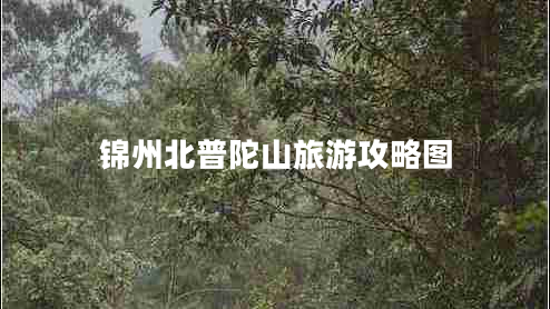锦州北普陀山旅游攻略图